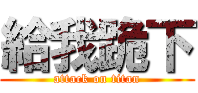 給我跪下 (attack on titan)