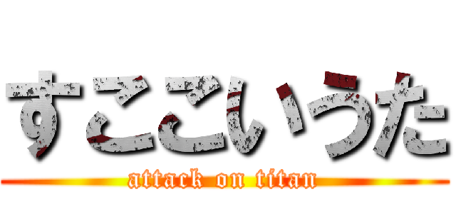 すここいうた (attack on titan)