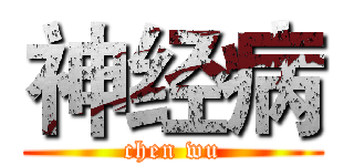 神经病 (chen wu)