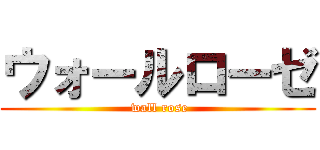 ウォールローゼ ( wall rose)