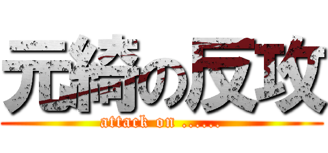 元綺の反攻 (attack on ......)
