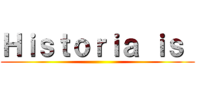 Ｈｉｓｔｏｒｉａ ｉｓ  ()