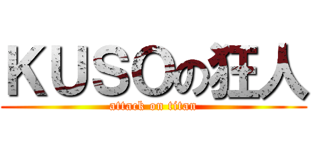 ＫＵＳＯの狂人 (attack on titan)