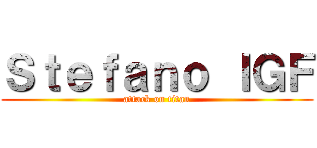 Ｓｔｅｆａｎｏ ＩＧＦ (attack on titan)