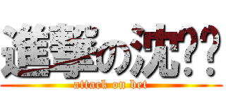 進撃の沈坚汉 (attack on bet)