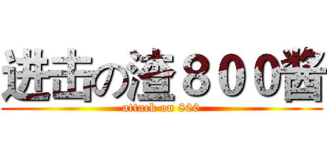 进击の渣８００酱 (attack on 800)