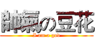 帥氣の豆花 (I am a god)
