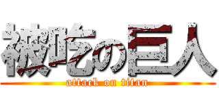 被吃の巨人 (attack on titan)