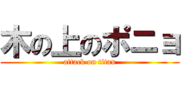木の上のポニョ (attack on titan)