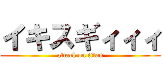 イキスギィィィ (attack on titan)