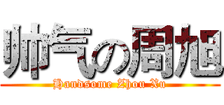 帅气の周旭 (Handsome Zhou Xu)