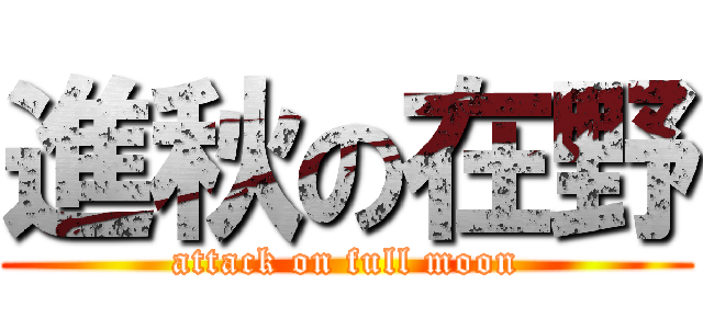 進秋の在野 (attack on full moon)