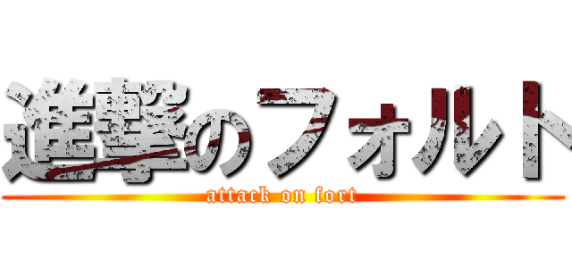 進撃のフォルト (attack on fort)