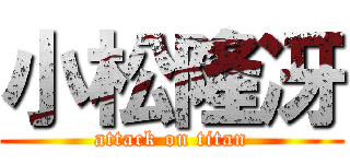 小松隆冴 (attack on titan)