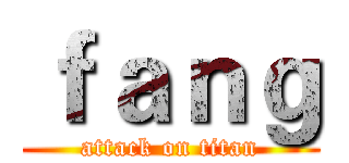 ｆａｎｇ (attack on titan)
