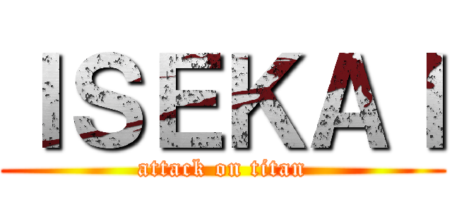 ＩＳＥＫＡＩ (attack on titan)