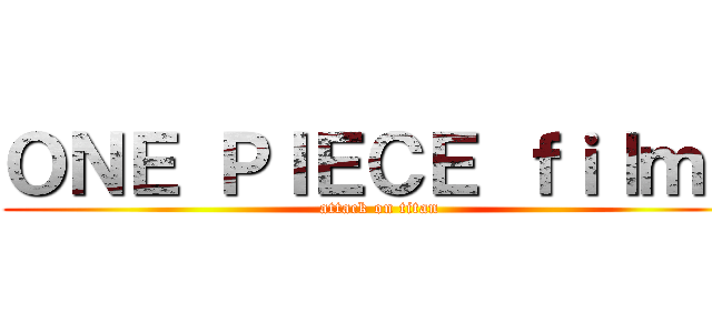 ＯＮＥ ＰＩＥＣＥ ｆｉｌｍＺ (attack on titan)
