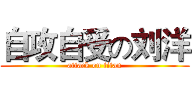 自攻自受の刘洋 (attack on titan)