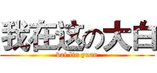 我在这の大白 (bai lin yuan)