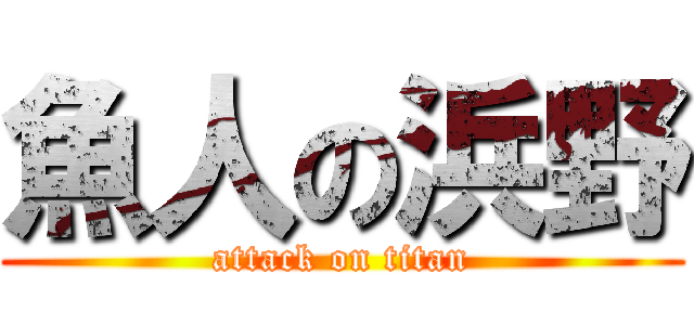 魚人の浜野 (attack on titan)