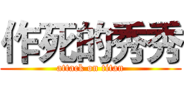 作死的秀秀 (attack on titan)