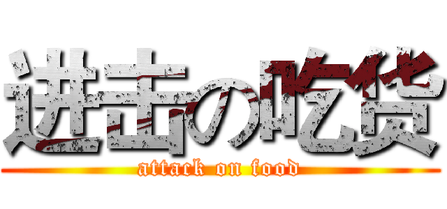 进击の吃货 (attack on food)