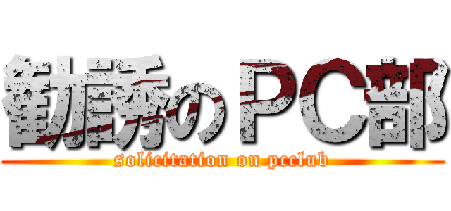 勧誘のＰＣ部 (solicitation on pcclub)