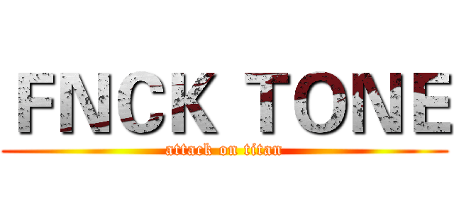 ＦＮＣＫ ＴＯＮＥ (attack on titan)