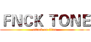 ＦＮＣＫ ＴＯＮＥ (attack on titan)