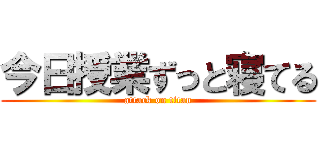 今日授業ずっと寝てる (attack on titan)