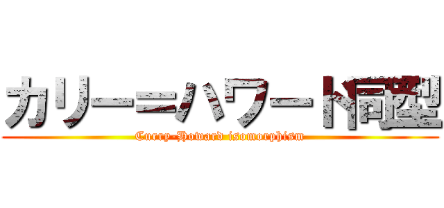 カリー＝ハワード同型 (Curry-Howard isomorphism)