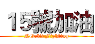 １５號加油 (NO.15 Fighting)