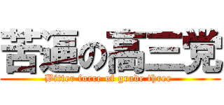 苦逼の高三党 (Bitter force of grade three )