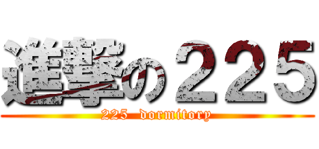 進撃の２２５ (225  dormitory)