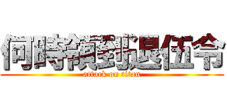 何時領到退伍令 (attack on titan)