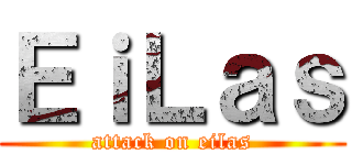 ＥｉＬａｓ (attack on eilas)