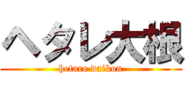 ヘタレ大根 (hetare daikon)