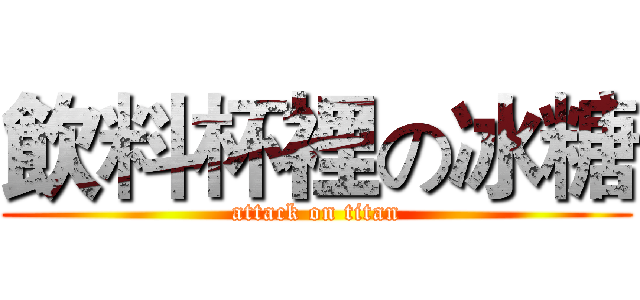 飲料杯裡の冰糖 (attack on titan)