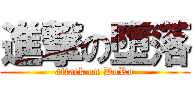 進撃の墮落 (attack on DoRo)