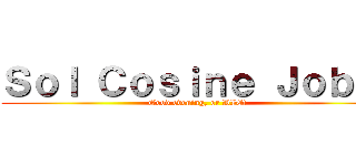 Ｓｏｌ Ｃｏｓｉｎｅ Ｊｏｂ ２ (Good evening, or DIE!)