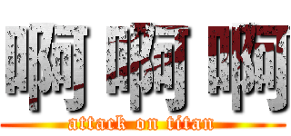 啊 啊 啊 (attack on titan)