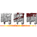 啊 啊 啊 (attack on titan)