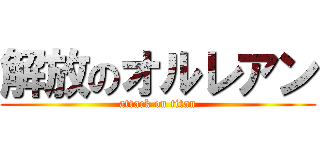解放のオルレアン (attack on titan)