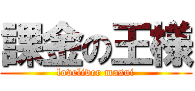 課金の王様 (loveliver masui)