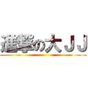 進撃の大ＪＪ ()