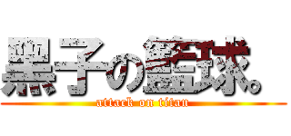 黑子の籃球。 (attack on titan)