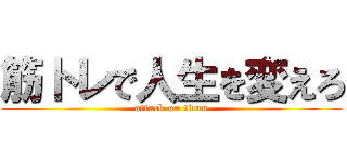 筋トレで人生を変えろ (attack on titan)