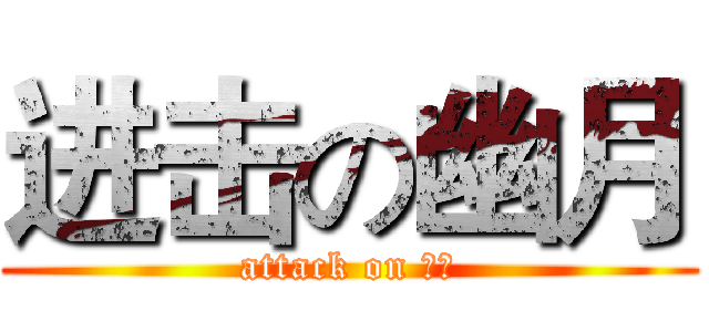 进击の幽月 (attack on 幽月)