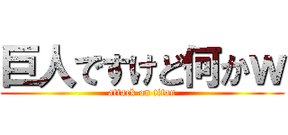 巨人ですけど何かｗ (attack on titan)