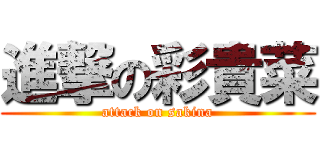 進撃の彩貴菜 (attack on sakina)